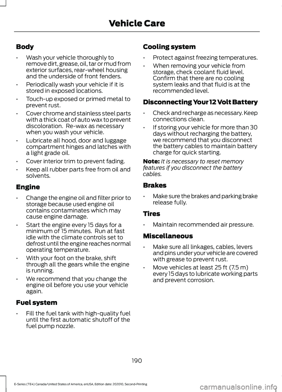 FORD E-350 2022  Owners Manual Body
•
Wash your vehicle thoroughly to
remove dirt, grease, oil, tar or mud from
exterior surfaces, rear-wheel housing
and the underside of front fenders.
• Periodically wash your vehicle if it is