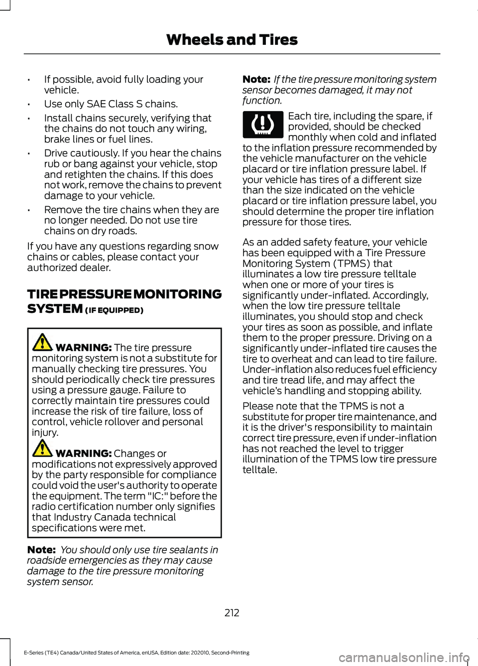 FORD E-350 2022 Owners Manual •
If possible, avoid fully loading your
vehicle.
• Use only SAE Class S chains.
• Install chains securely, verifying that
the chains do not touch any wiring,
brake lines or fuel lines.
• Drive FORD E-350 2022 Owners Manual •
If possible, avoid fully loading your
vehicle.
• Use only SAE Class S chains.
• Install chains securely, verifying that
the chains do not touch any wiring,
brake lines or fuel lines.
• Drive