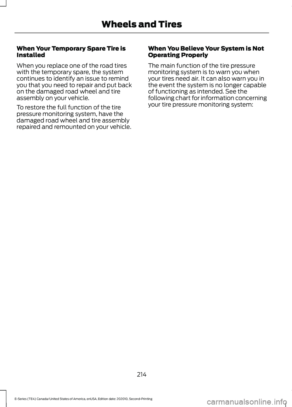 FORD E-350 2022  Owners Manual When Your Temporary Spare Tire is
Installed
When you replace one of the road tires
with the temporary spare, the system
continues to identify an issue to remind
you that you need to repair and put bac