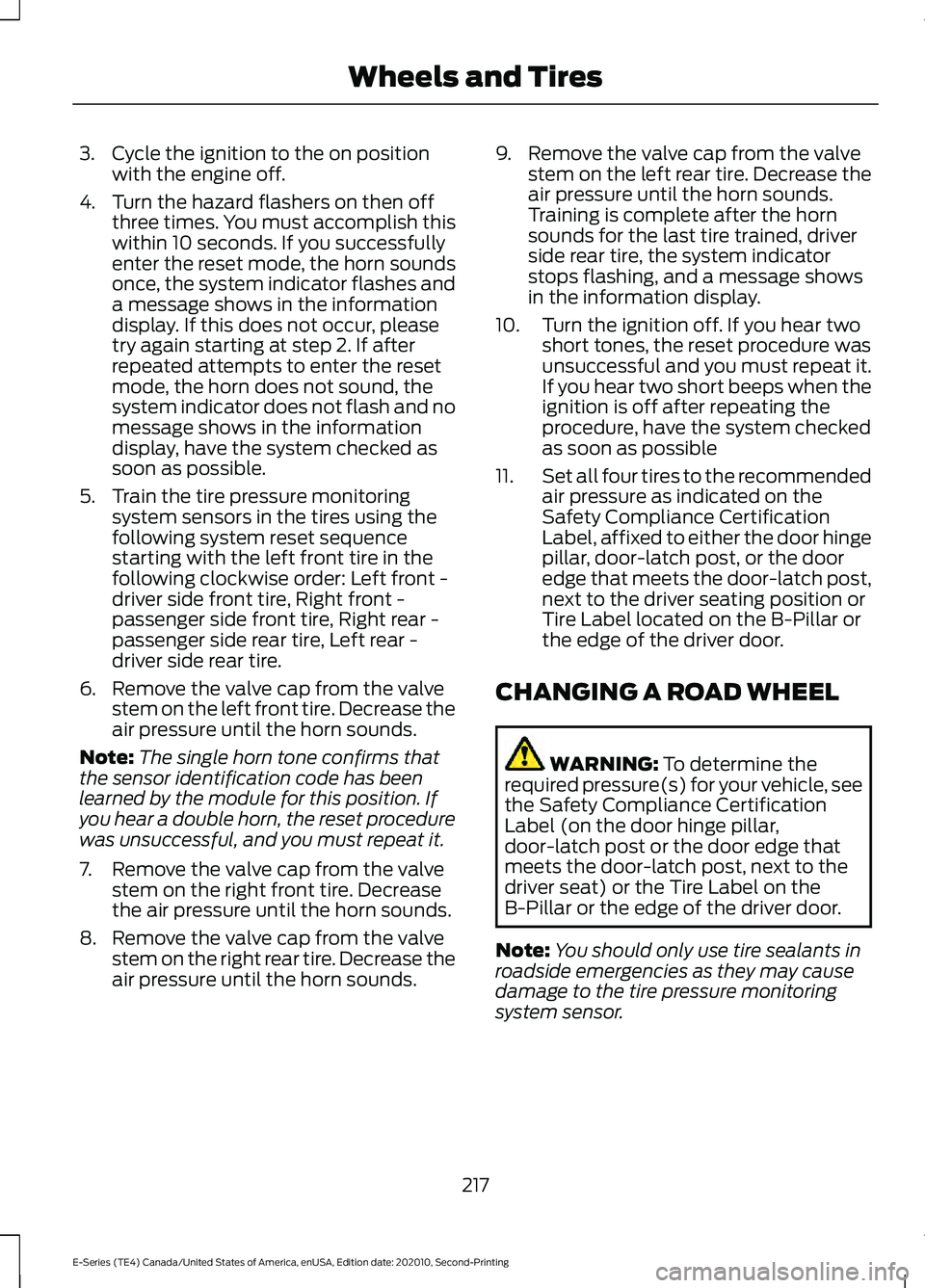 FORD E-350 2022 Owners Guide 3. Cycle the ignition to the on position
with the engine off.
4. Turn the hazard flashers on then off three times. You must accomplish this
within 10 seconds. If you successfully
enter the reset mode, FORD E-350 2022 Owners Guide 3. Cycle the ignition to the on position
with the engine off.
4. Turn the hazard flashers on then off three times. You must accomplish this
within 10 seconds. If you successfully
enter the reset mode,