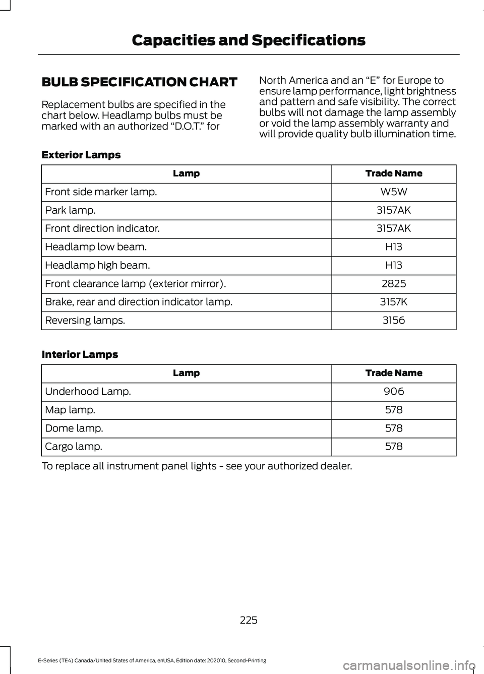 FORD E-350 2022  Owners Manual BULB SPECIFICATION CHART
Replacement bulbs are specified in the
chart below. Headlamp bulbs must be
marked with an authorized 
“D.O.T.” for North America and an 
“E” for Europe to
ensure lamp 