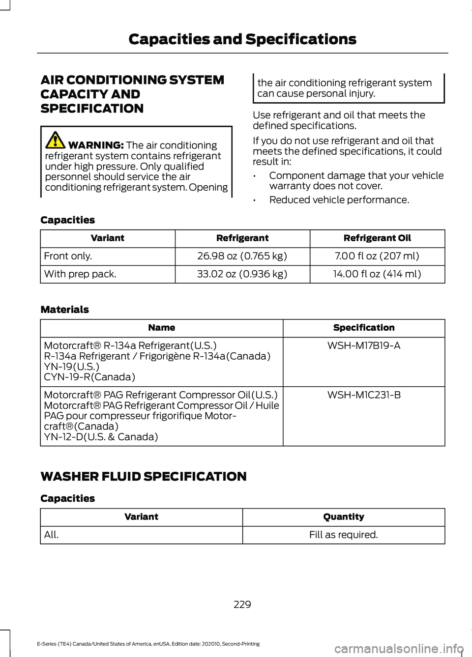 FORD E-350 2022 Owners Manual AIR CONDITIONING SYSTEM
CAPACITY AND
SPECIFICATION
WARNING: The air conditioning
refrigerant system contains refrigerant
under high pressure. Only qualified
personnel should service the air
conditioni FORD E-350 2022 Owners Manual AIR CONDITIONING SYSTEM
CAPACITY AND
SPECIFICATION
WARNING: The air conditioning
refrigerant system contains refrigerant
under high pressure. Only qualified
personnel should service the air
conditioni