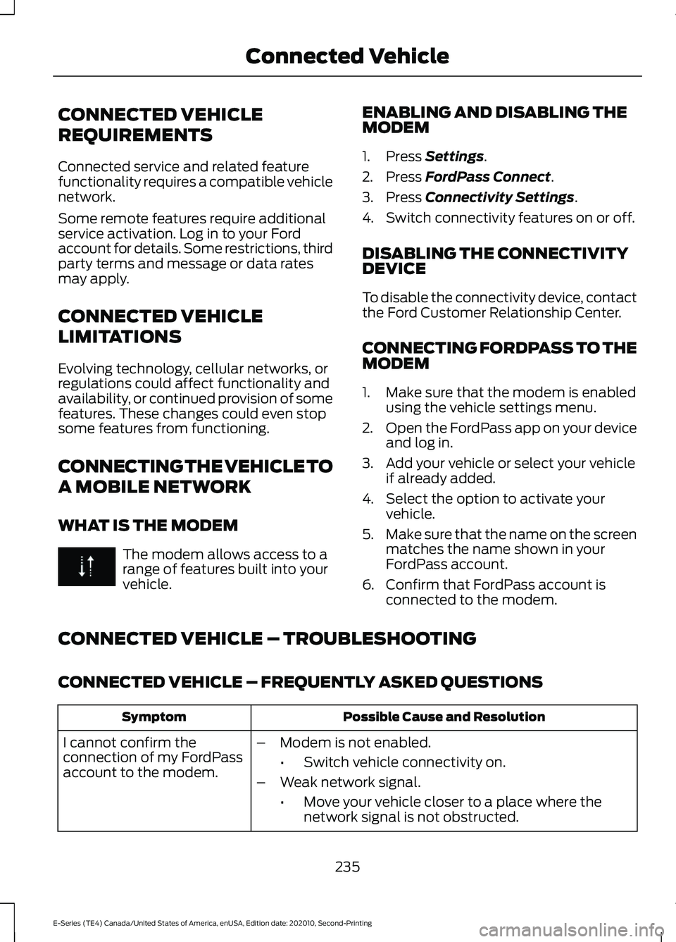 FORD E-350 2022 Owners Manual CONNECTED VEHICLE
REQUIREMENTS
Connected service and related feature
functionality requires a compatible vehicle
network.
Some remote features require additional
service activation. Log in to your For FORD E-350 2022 Owners Manual CONNECTED VEHICLE
REQUIREMENTS
Connected service and related feature
functionality requires a compatible vehicle
network.
Some remote features require additional
service activation. Log in to your For
