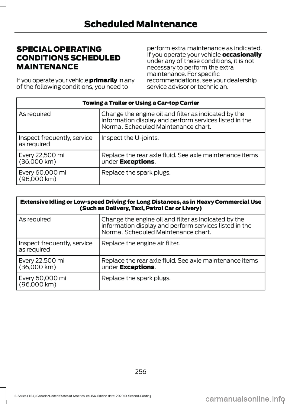 FORD E-350 2022 Owners Manual SPECIAL OPERATING
CONDITIONS SCHEDULED
MAINTENANCE
If you operate your vehicle primarily in any
of the following conditions, you need to perform extra maintenance as indicated.
If you operate your veh FORD E-350 2022 Owners Manual SPECIAL OPERATING
CONDITIONS SCHEDULED
MAINTENANCE
If you operate your vehicle primarily in any
of the following conditions, you need to perform extra maintenance as indicated.
If you operate your veh