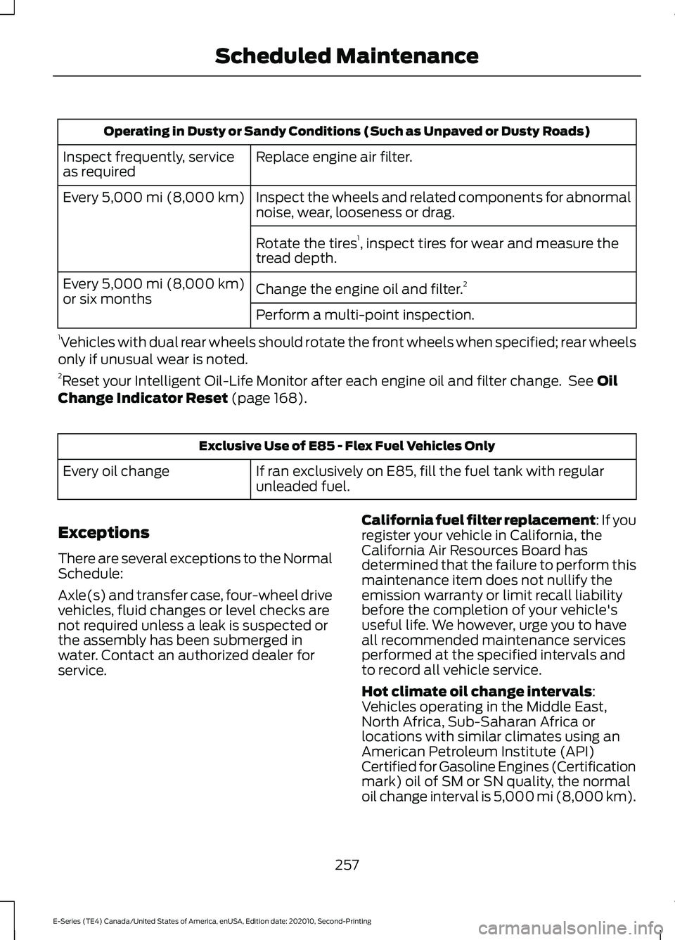 FORD E-350 2022 Service Manual Operating in Dusty or Sandy Conditions (Such as Unpaved or Dusty Roads)
Replace engine air filter.
Inspect frequently, service
as required
Inspect the wheels and related components for abnormal
noise, FORD E-350 2022 Service Manual Operating in Dusty or Sandy Conditions (Such as Unpaved or Dusty Roads)
Replace engine air filter.
Inspect frequently, service
as required
Inspect the wheels and related components for abnormal
noise,