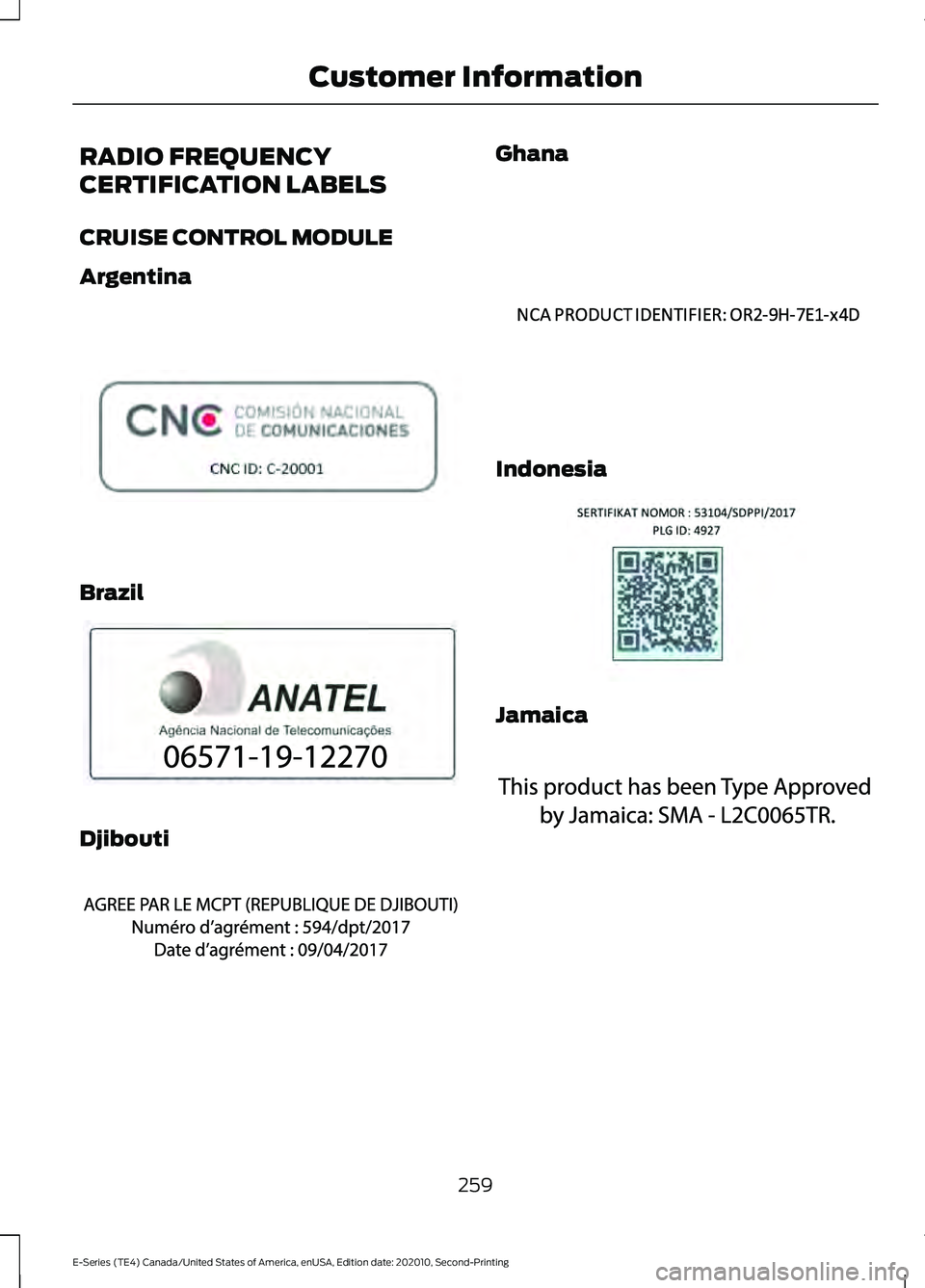 FORD E-350 2022 Owners Manual RADIO FREQUENCY
CERTIFICATION LABELS
CRUISE CONTROL MODULE
Argentina
Brazil
Djibouti Ghana
Indonesia
Jamaica
259
E-Series (TE4) Canada/United States of America, enUSA, Edition date: 202010, Second-Pri FORD E-350 2022 Owners Manual RADIO FREQUENCY
CERTIFICATION LABELS
CRUISE CONTROL MODULE
Argentina
Brazil
Djibouti Ghana
Indonesia
Jamaica
259
E-Series (TE4) Canada/United States of America, enUSA, Edition date: 202010, Second-Pri