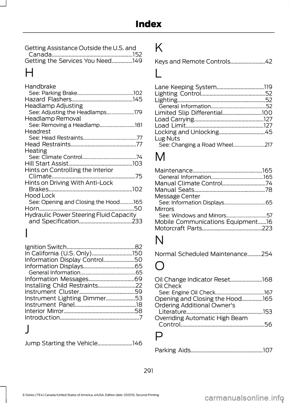 FORD E-350 2022 Owners Manual Getting Assistance Outside the U.S. and
Canada..........................................................152
Getting the Services You Need...............149
H
Handbrake See: Parking Brake.............. FORD E-350 2022 Owners Manual Getting Assistance Outside the U.S. and
Canada..........................................................152
Getting the Services You Need...............149
H
Handbrake See: Parking Brake..............