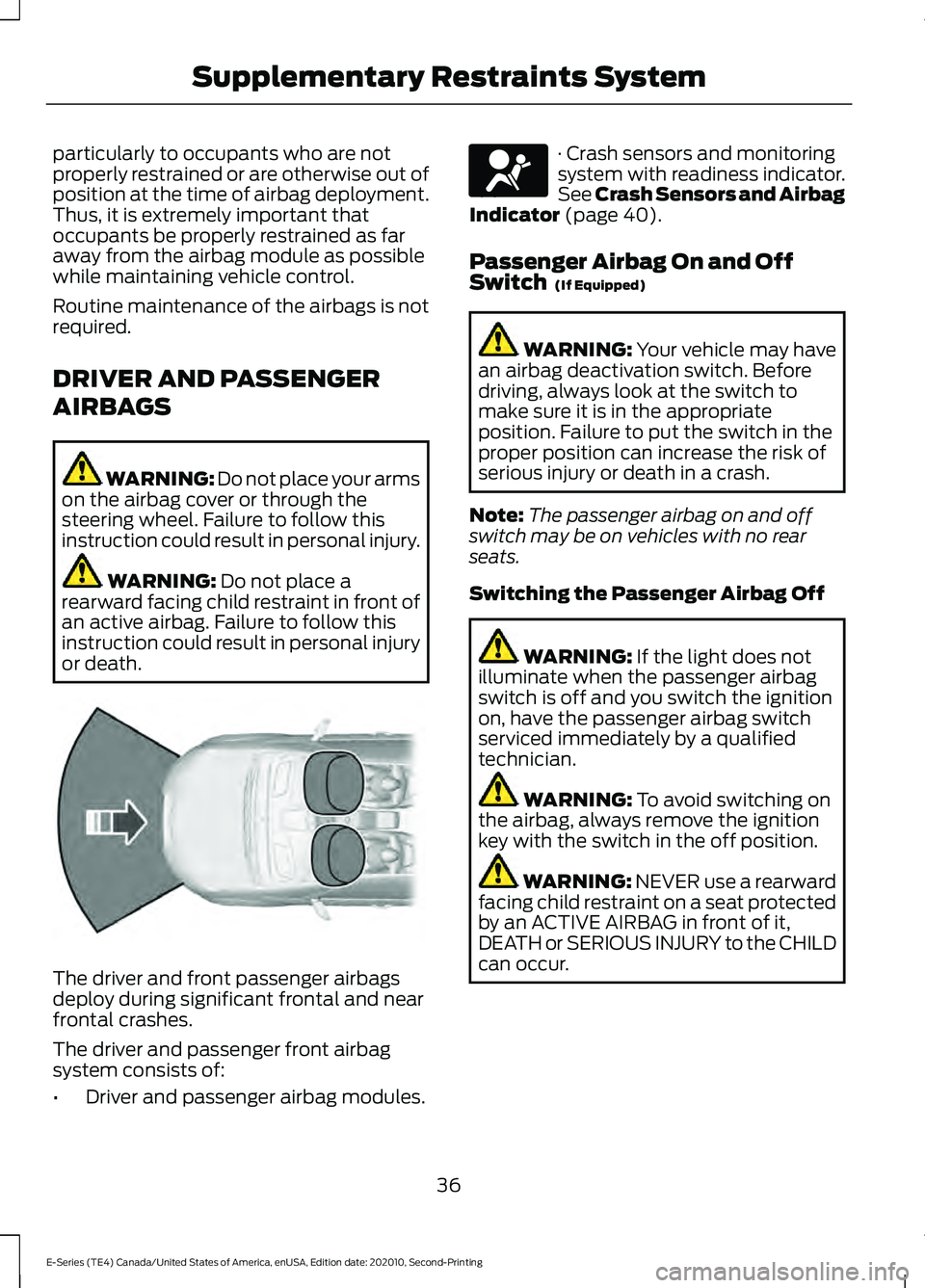 FORD E-350 2022 Owners Manual particularly to occupants who are not
properly restrained or are otherwise out of
position at the time of airbag deployment.
Thus, it is extremely important that
occupants be properly restrained as fa FORD E-350 2022 Owners Manual particularly to occupants who are not
properly restrained or are otherwise out of
position at the time of airbag deployment.
Thus, it is extremely important that
occupants be properly restrained as fa