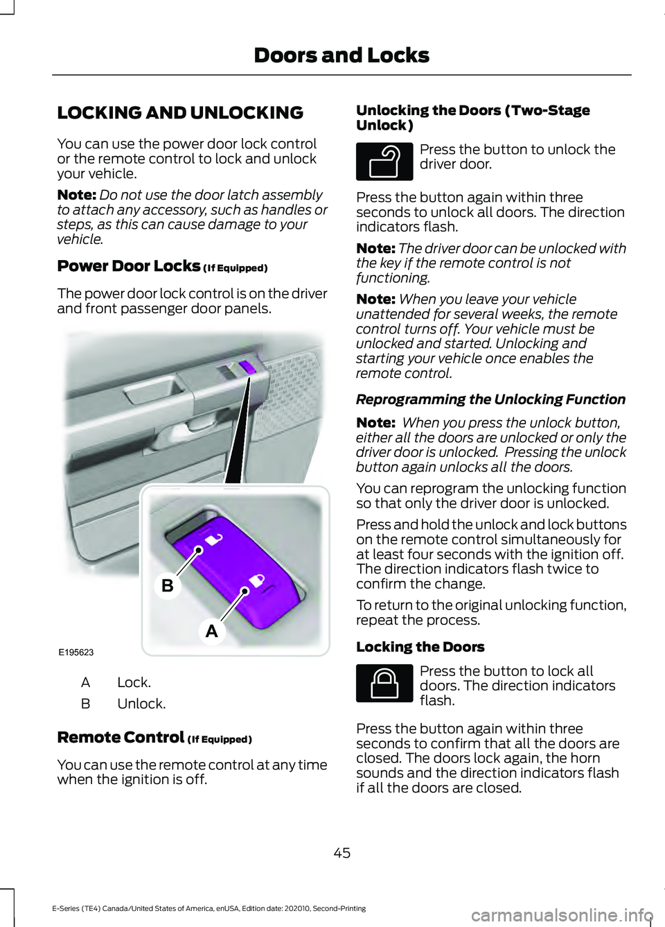 FORD E-350 2022 Owners Manual LOCKING AND UNLOCKING
You can use the power door lock control
or the remote control to lock and unlock
your vehicle.
Note:
Do not use the door latch assembly
to attach any accessory, such as handles o FORD E-350 2022 Owners Manual LOCKING AND UNLOCKING
You can use the power door lock control
or the remote control to lock and unlock
your vehicle.
Note:
Do not use the door latch assembly
to attach any accessory, such as handles o