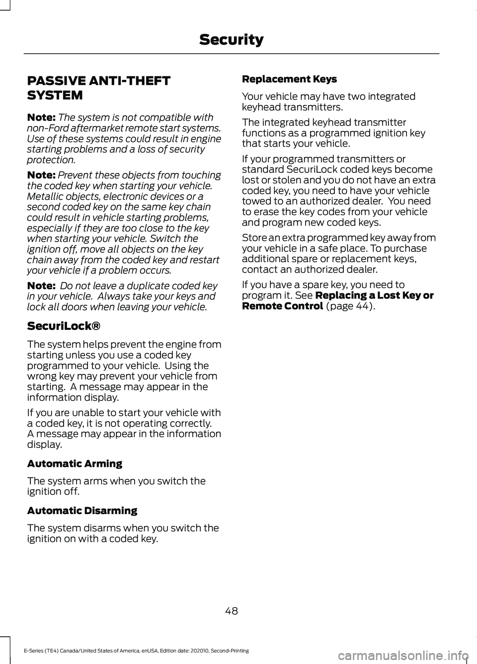 FORD E-350 2022 Owners Manual PASSIVE ANTI-THEFT
SYSTEM
Note:
The system is not compatible with
non-Ford aftermarket remote start systems.
Use of these systems could result in engine
starting problems and a loss of security
protec FORD E-350 2022 Owners Manual PASSIVE ANTI-THEFT
SYSTEM
Note:
The system is not compatible with
non-Ford aftermarket remote start systems.
Use of these systems could result in engine
starting problems and a loss of security
protec