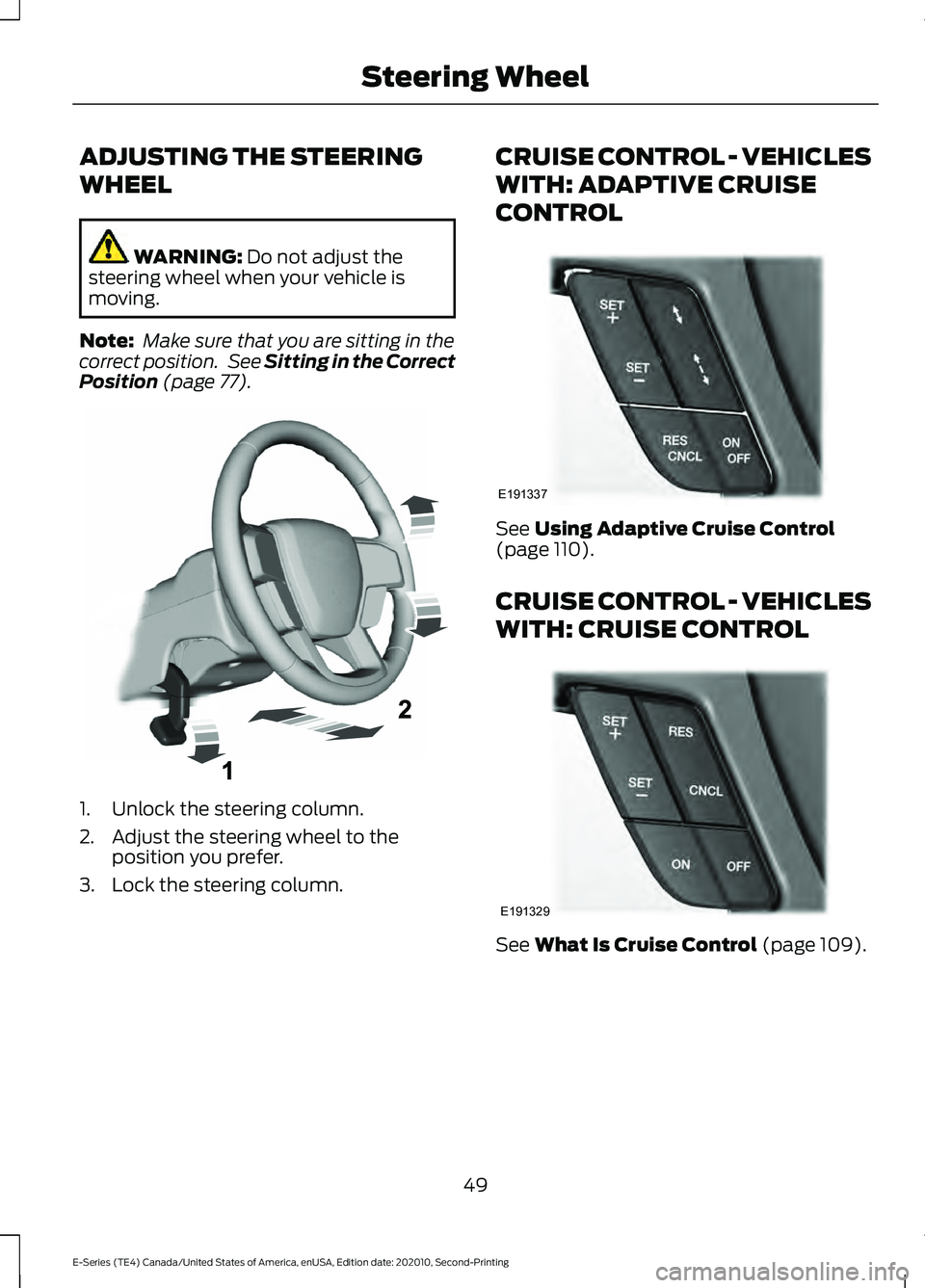 FORD E-350 2022 Workshop Manual ADJUSTING THE STEERING
WHEEL
WARNING: Do not adjust the
steering wheel when your vehicle is
moving.
Note: Make sure that you are sitting in the
correct position. See
Sitting in the Correct
Position FORD E-350 2022 Workshop Manual ADJUSTING THE STEERING
WHEEL
WARNING: Do not adjust the
steering wheel when your vehicle is
moving.
Note: Make sure that you are sitting in the
correct position. See
Sitting in the Correct
Position