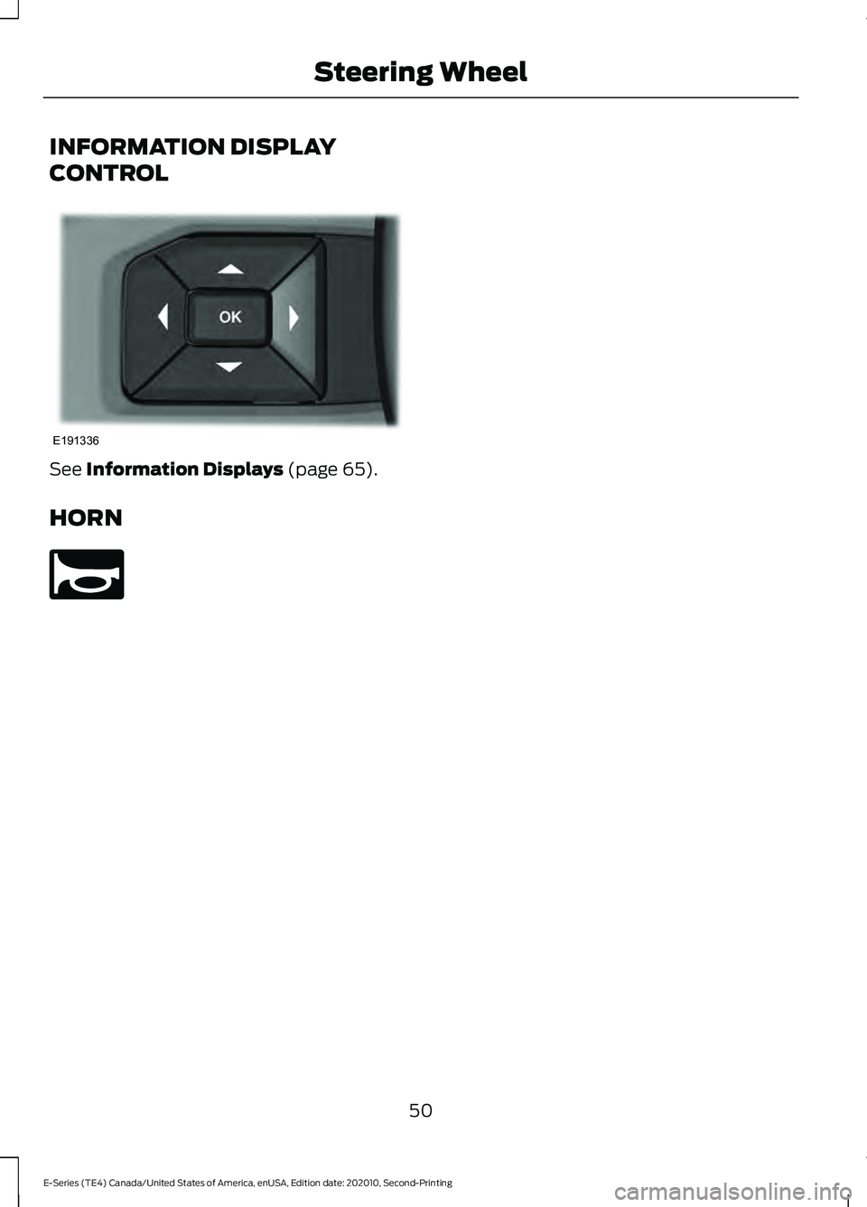 FORD E-350 2022 Owners Manual INFORMATION DISPLAY
CONTROL
See Information Displays (page 65).
HORN 50
E-Series (TE4) Canada/United States of America, enUSA, Edition date: 202010, Second-Printing Steering WheelE191336 E270945 FORD E-350 2022 Owners Manual INFORMATION DISPLAY
CONTROL
See Information Displays (page 65).
HORN 50
E-Series (TE4) Canada/United States of America, enUSA, Edition date: 202010, Second-Printing Steering WheelE191336 E270945