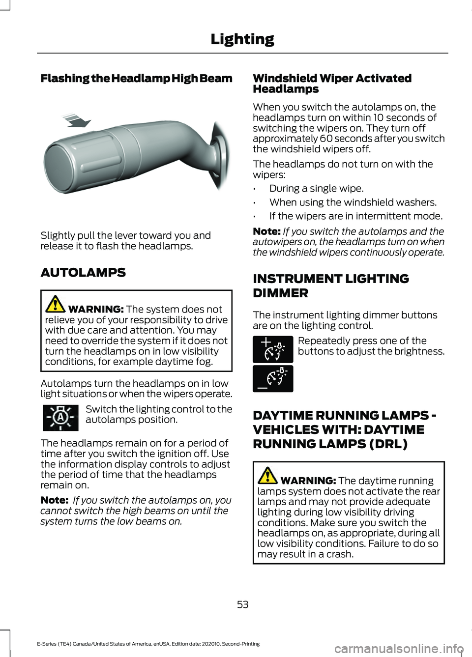 FORD E-350 2022 Owners Manual Flashing the Headlamp High Beam
Slightly pull the lever toward you and
release it to flash the headlamps.
AUTOLAMPS
WARNING: The system does not
relieve you of your responsibility to drive
with due ca FORD E-350 2022 Owners Manual Flashing the Headlamp High Beam
Slightly pull the lever toward you and
release it to flash the headlamps.
AUTOLAMPS
WARNING: The system does not
relieve you of your responsibility to drive
with due ca