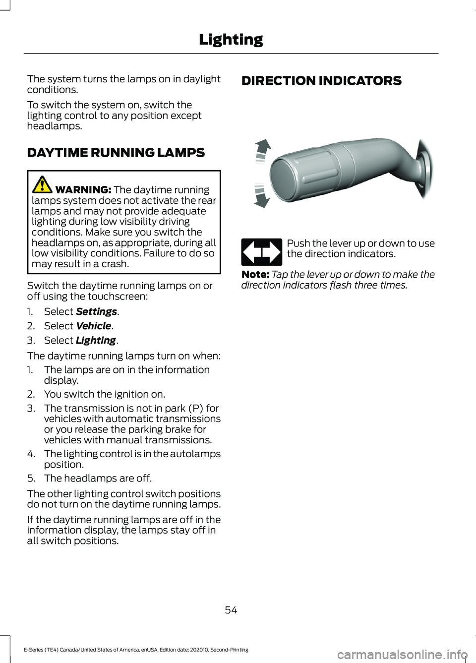 FORD E-350 2022 Owners Manual The system turns the lamps on in daylight
conditions.
To switch the system on, switch the
lighting control to any position except
headlamps.
DAYTIME RUNNING LAMPS
WARNING: The daytime running
lamps sy FORD E-350 2022 Owners Manual The system turns the lamps on in daylight
conditions.
To switch the system on, switch the
lighting control to any position except
headlamps.
DAYTIME RUNNING LAMPS
WARNING: The daytime running
lamps sy