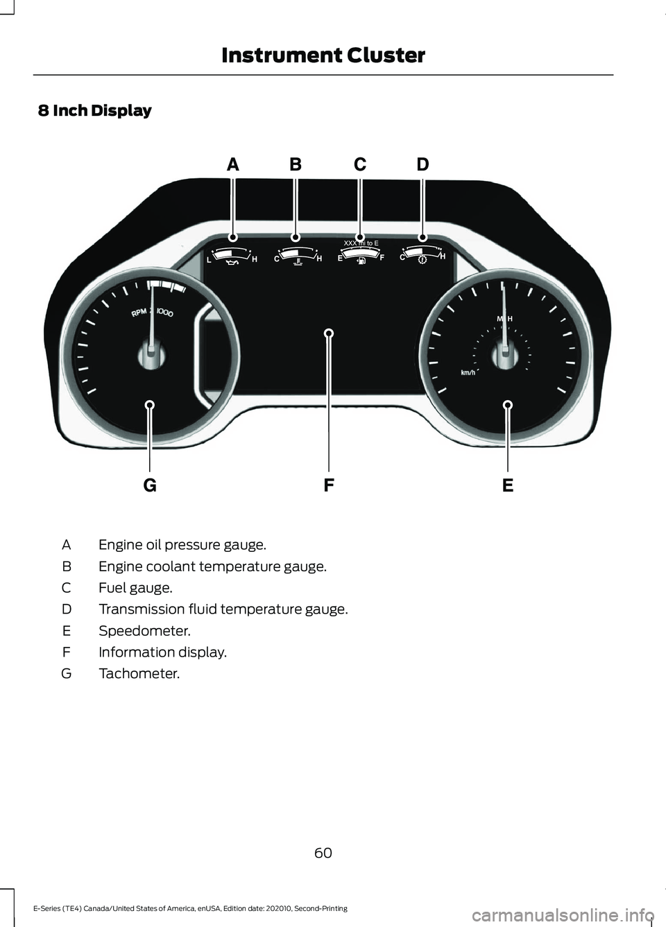 FORD E-350 2022  Owners Manual 8 Inch Display
Engine oil pressure gauge.
A
Engine coolant temperature gauge.
B
Fuel gauge.
C
Transmission fluid temperature gauge.
D
Speedometer.
E
Information display.
F
Tachometer.
G
60
E-Series (T