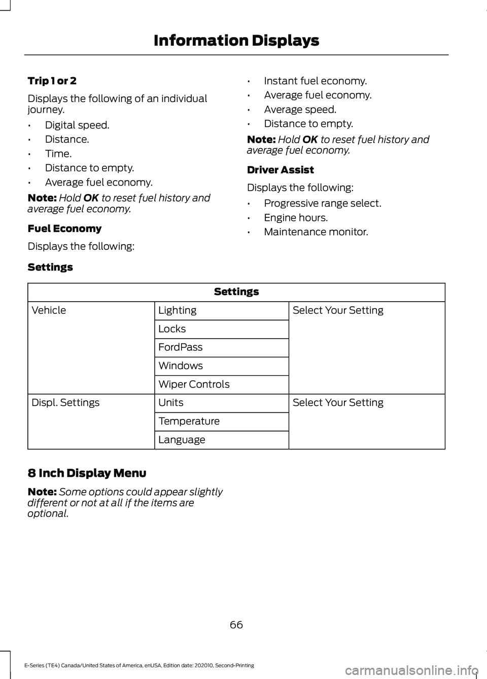 FORD E-350 2022 Owners Manual Trip 1 or 2
Displays the following of an individual
journey.
•
Digital speed.
• Distance.
• Time.
• Distance to empty.
• Average fuel economy.
Note: Hold OK to reset fuel history and
average FORD E-350 2022 Owners Manual Trip 1 or 2
Displays the following of an individual
journey.
•
Digital speed.
• Distance.
• Time.
• Distance to empty.
• Average fuel economy.
Note: Hold OK to reset fuel history and
average
