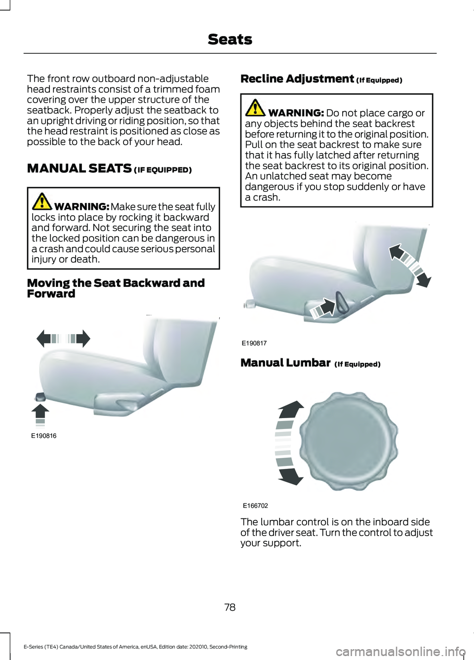 FORD E-350 2022 Manual Online The front row outboard non-adjustable
head restraints consist of a trimmed foam
covering over the upper structure of the
seatback. Properly adjust the seatback to
an upright driving or riding position FORD E-350 2022 Manual Online The front row outboard non-adjustable
head restraints consist of a trimmed foam
covering over the upper structure of the
seatback. Properly adjust the seatback to
an upright driving or riding position