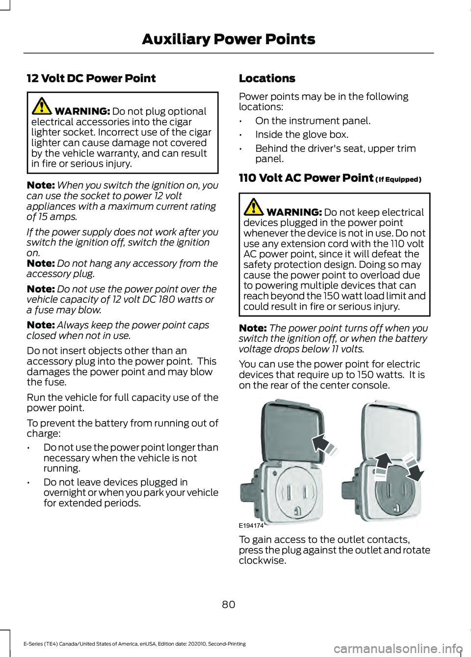FORD E-350 2022  Owners Manual 12 Volt DC Power Point
WARNING: Do not plug optional
electrical accessories into the cigar
lighter socket. Incorrect use of the cigar
lighter can cause damage not covered
by the vehicle warranty, and 