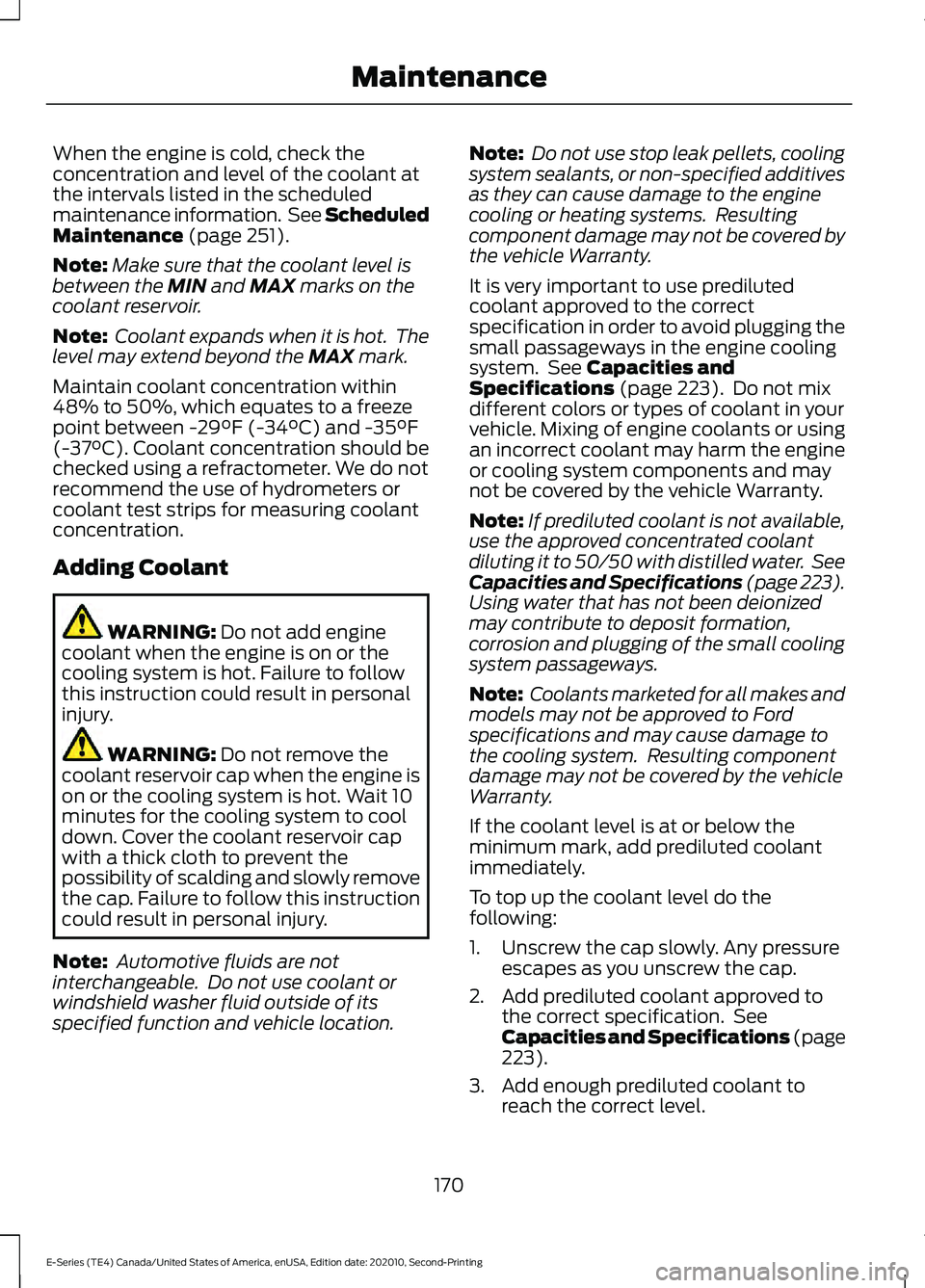 FORD E-450 2022  Owners Manual When the engine is cold, check the
concentration and level of the coolant at
the intervals listed in the scheduled
maintenance information.  See Scheduled
Maintenance (page 251).
Note: Make sure that 