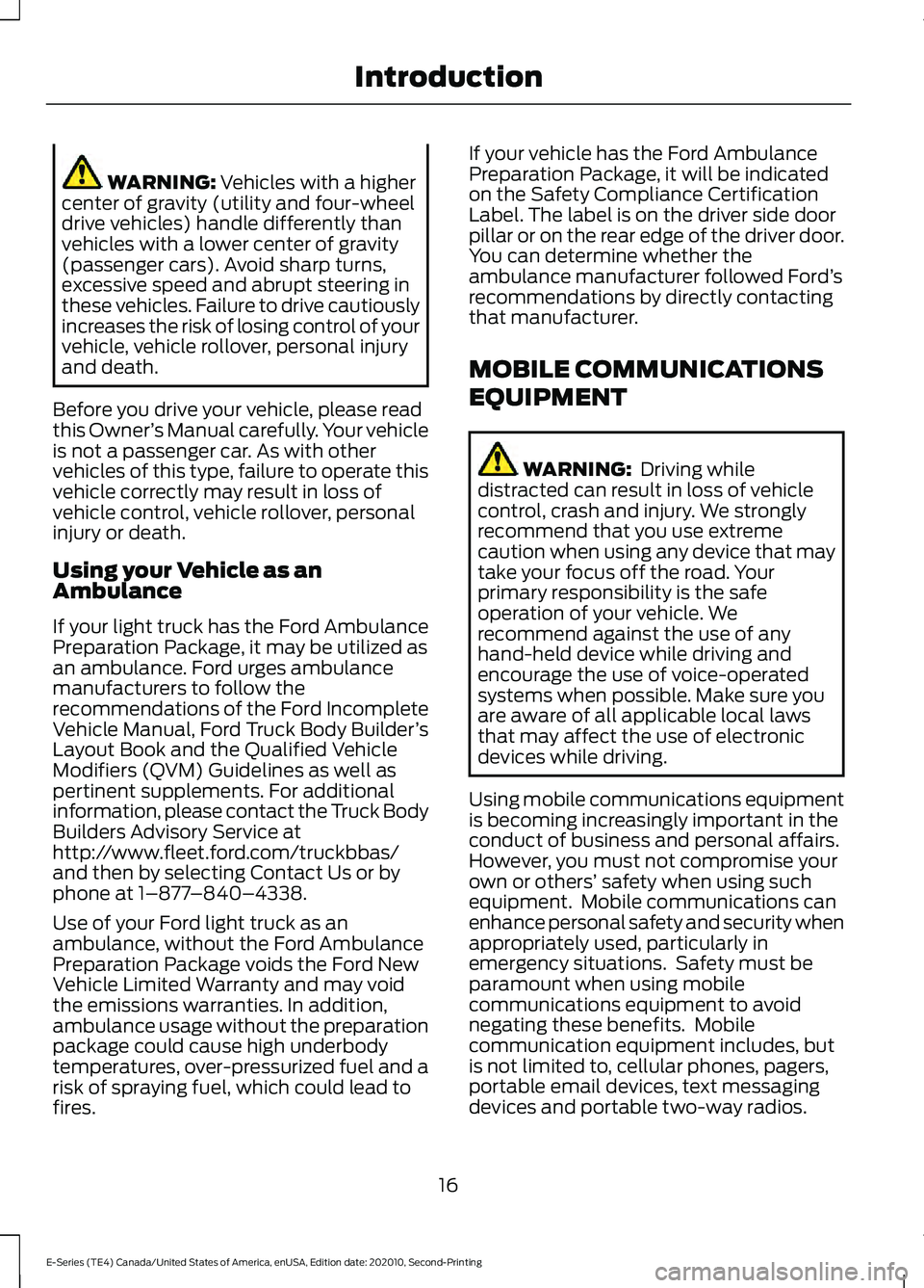 FORD E-450 2022 User Guide WARNING: Vehicles with a higher
center of gravity (utility and four-wheel
drive vehicles) handle differently than
vehicles with a lower center of gravity
(passenger cars). Avoid sharp turns,
excessive FORD E-450 2022 User Guide WARNING: Vehicles with a higher
center of gravity (utility and four-wheel
drive vehicles) handle differently than
vehicles with a lower center of gravity
(passenger cars). Avoid sharp turns,
excessive