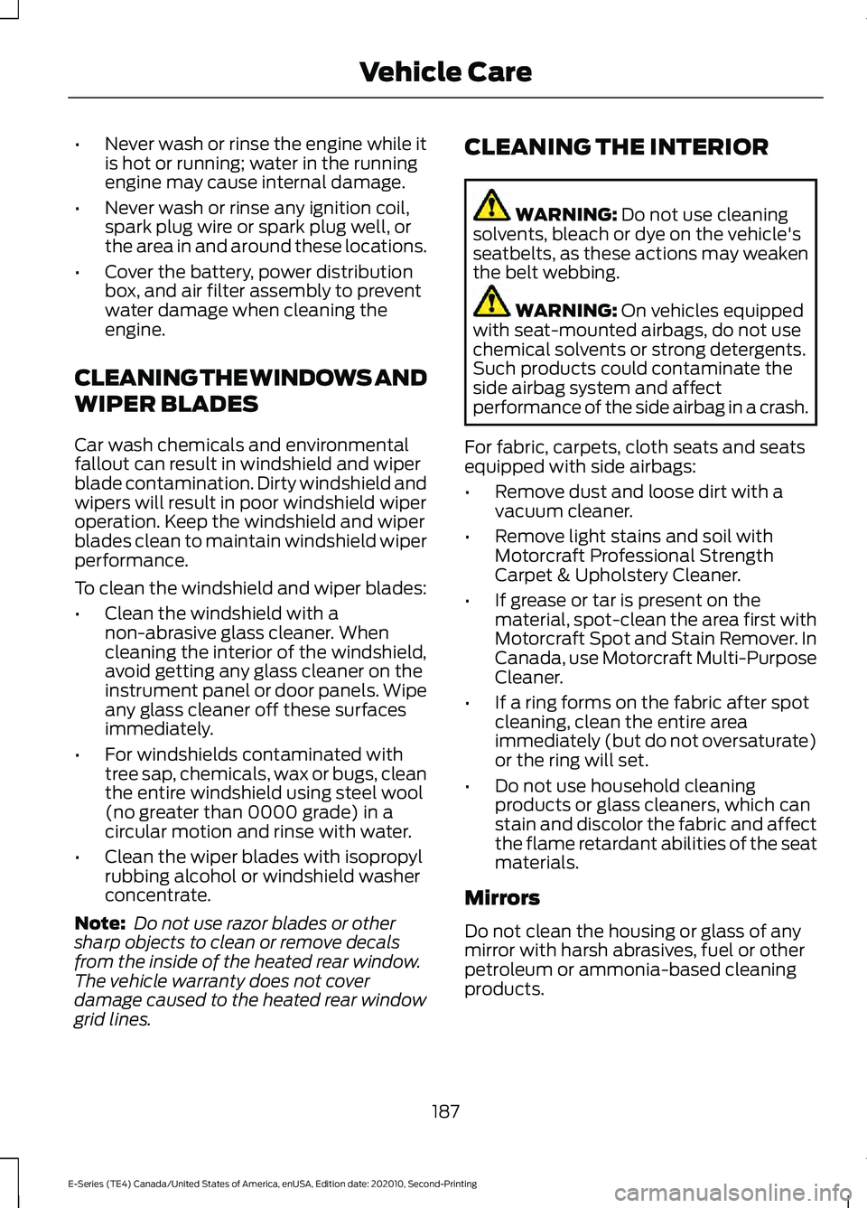 FORD E-450 2022  Owners Manual •
Never wash or rinse the engine while it
is hot or running; water in the running
engine may cause internal damage.
• Never wash or rinse any ignition coil,
spark plug wire or spark plug well, or
