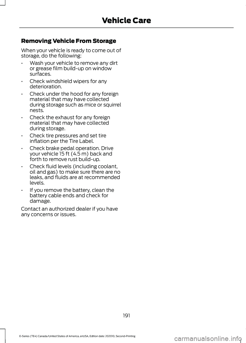 FORD E-450 2022  Owners Manual Removing Vehicle From Storage
When your vehicle is ready to come out of
storage, do the following:
•
Wash your vehicle to remove any dirt
or grease film build-up on window
surfaces.
• Check windsh