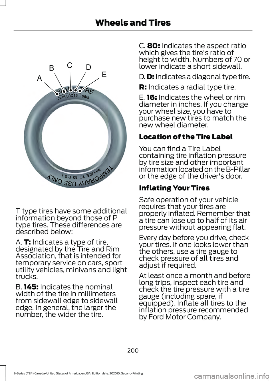 FORD E-450 2022 Owners Manual T type tires have some additional
information beyond those of P
type tires. These differences are
described below:
A.
T: Indicates a type of tire,
designated by the Tire and Rim
Association, that is i FORD E-450 2022 Owners Manual T type tires have some additional
information beyond those of P
type tires. These differences are
described below:
A.
T: Indicates a type of tire,
designated by the Tire and Rim
Association, that is i