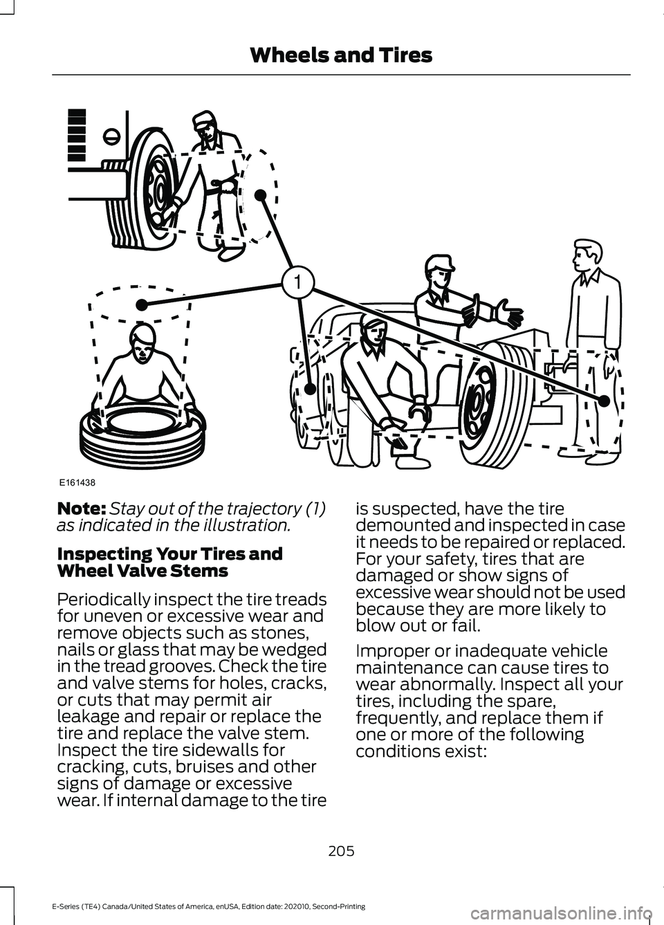 FORD E-450 2022 Owners Manual Note:
Stay out of the trajectory (1)
as indicated in the illustration.
Inspecting Your Tires and
Wheel Valve Stems
Periodically inspect the tire treads
for uneven or excessive wear and
remove objects FORD E-450 2022 Owners Manual Note:
Stay out of the trajectory (1)
as indicated in the illustration.
Inspecting Your Tires and
Wheel Valve Stems
Periodically inspect the tire treads
for uneven or excessive wear and
remove objects