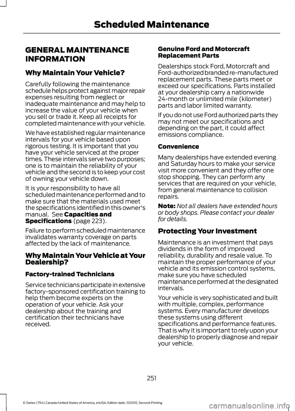 FORD E-450 2022  Owners Manual GENERAL MAINTENANCE
INFORMATION
Why Maintain Your Vehicle?
Carefully following the maintenance
schedule helps protect against major repair
expenses resulting from neglect or
inadequate maintenance and