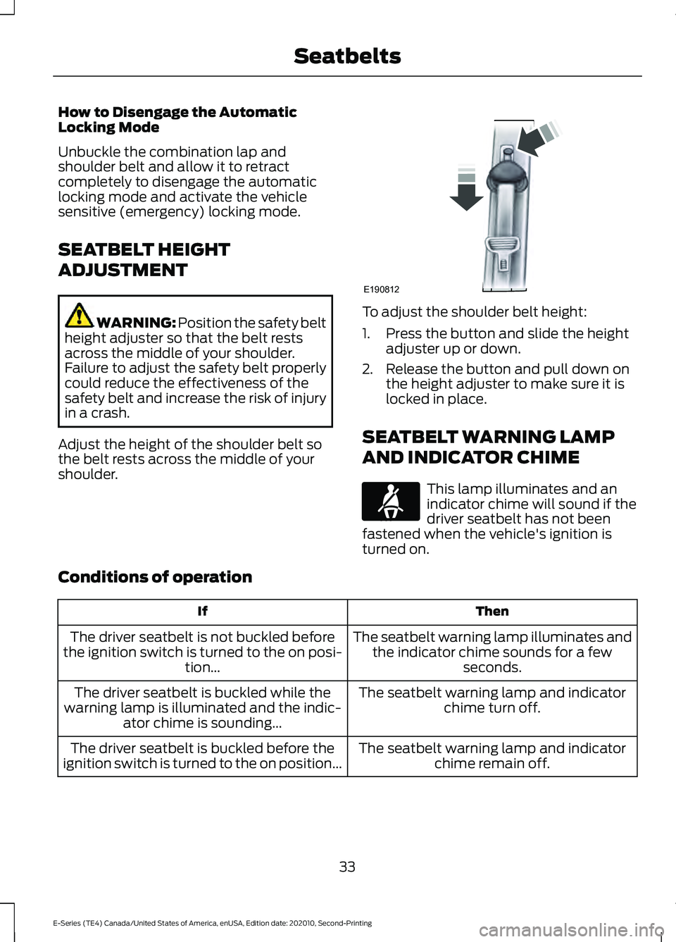 FORD E-450 2022 Owners Guide How to Disengage the Automatic
Locking Mode
Unbuckle the combination lap and
shoulder belt and allow it to retract
completely to disengage the automatic
locking mode and activate the vehicle
sensitive