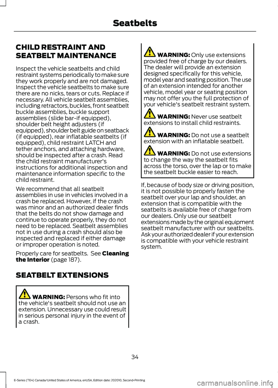 FORD E-450 2022 Owners Guide CHILD RESTRAINT AND
SEATBELT MAINTENANCE
Inspect the vehicle seatbelts and child
restraint systems periodically to make sure
they work properly and are not damaged.
Inspect the vehicle seatbelts to ma FORD E-450 2022 Owners Guide CHILD RESTRAINT AND
SEATBELT MAINTENANCE
Inspect the vehicle seatbelts and child
restraint systems periodically to make sure
they work properly and are not damaged.
Inspect the vehicle seatbelts to ma