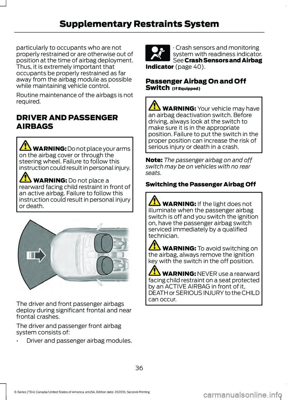 FORD E-450 2022 Owners Guide particularly to occupants who are not
properly restrained or are otherwise out of
position at the time of airbag deployment.
Thus, it is extremely important that
occupants be properly restrained as fa