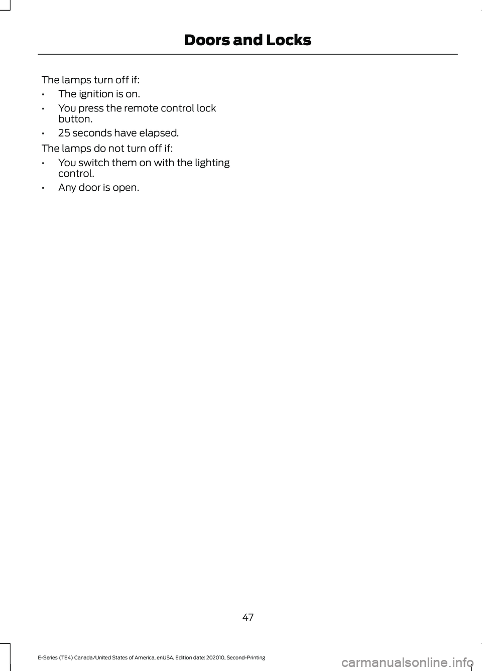 FORD E-450 2022 Service Manual The lamps turn off if:
•
The ignition is on.
• You press the remote control lock
button.
• 25 seconds have elapsed.
The lamps do not turn off if:
• You switch them on with the lighting
control FORD E-450 2022 Service Manual The lamps turn off if:
•
The ignition is on.
• You press the remote control lock
button.
• 25 seconds have elapsed.
The lamps do not turn off if:
• You switch them on with the lighting
control