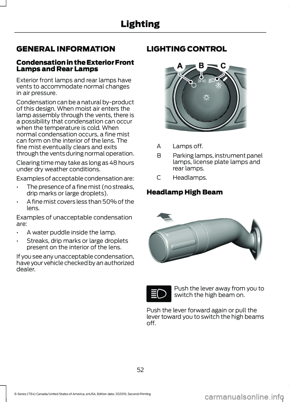 FORD E-450 2022  Owners Manual GENERAL INFORMATION
Condensation in the Exterior Front
Lamps and Rear Lamps
Exterior front lamps and rear lamps have
vents to accommodate normal changes
in air pressure.
Condensation can be a natural 