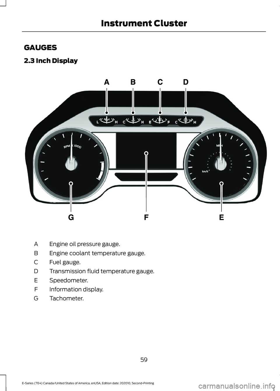 FORD E-450 2022 Repair Manual GAUGES
2.3 Inch Display
Engine oil pressure gauge.
A
Engine coolant temperature gauge.
B
Fuel gauge.
C
Transmission fluid temperature gauge.
D
Speedometer.
E
Information display.
F
Tachometer.
G
59
E-