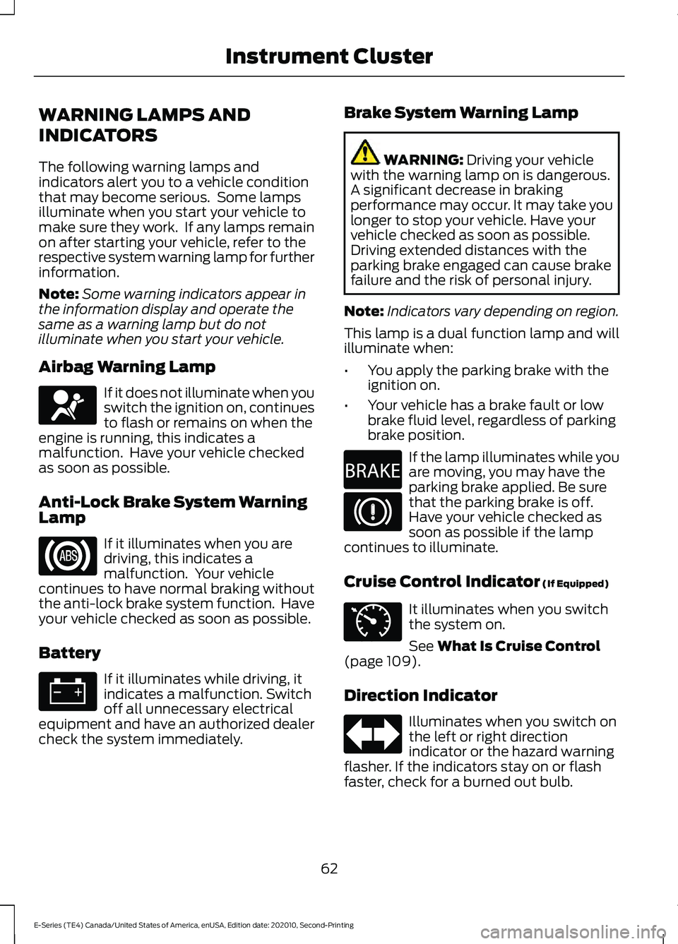 FORD E-450 2022 Repair Manual WARNING LAMPS AND
INDICATORS
The following warning lamps and
indicators alert you to a vehicle condition
that may become serious.  Some lamps
illuminate when you start your vehicle to
make sure they w