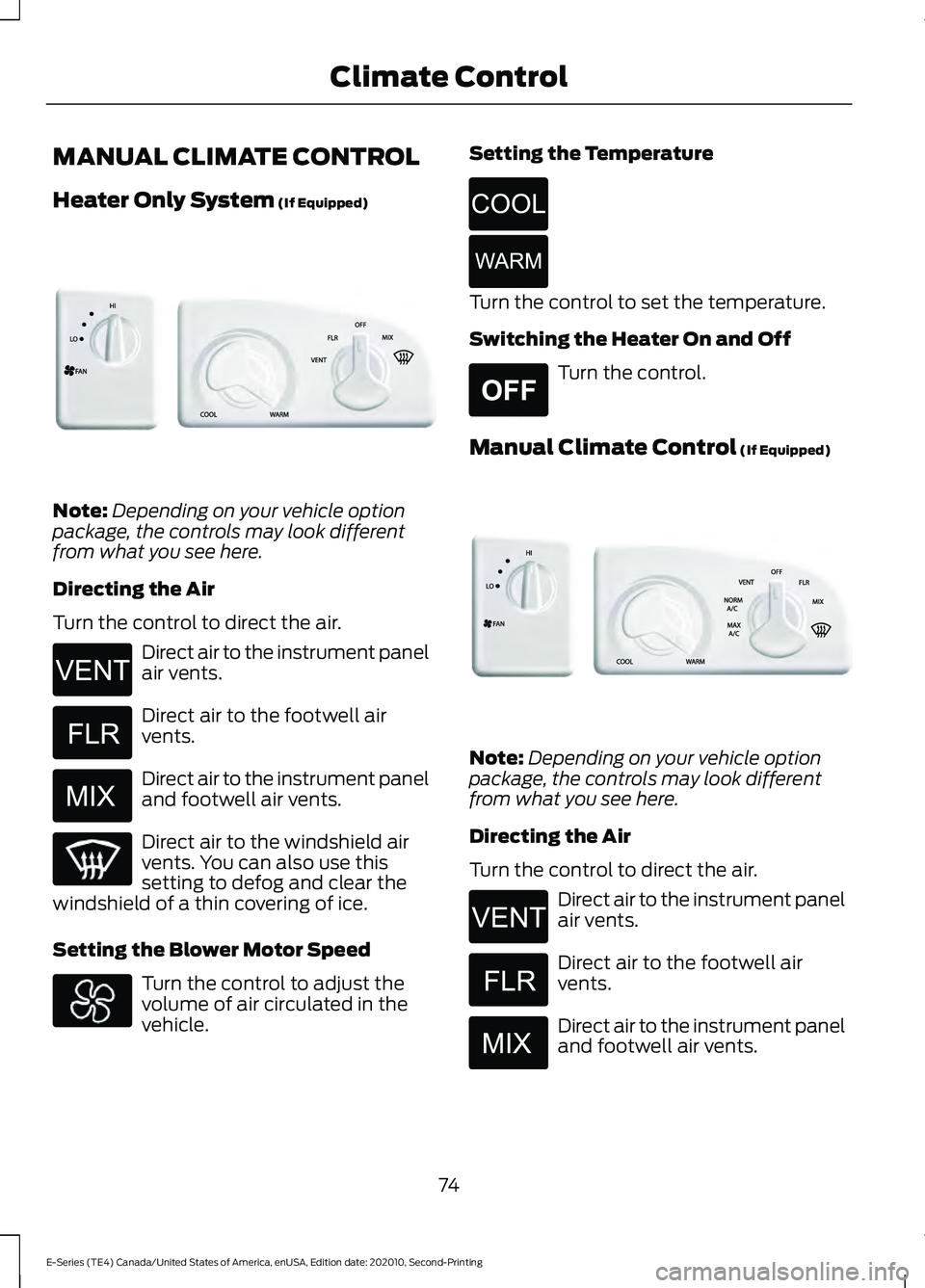 FORD E-450 2022 Manual PDF MANUAL CLIMATE CONTROL
Heater Only System (If Equipped)
Note:
Depending on your vehicle option
package, the controls may look different
from what you see here.
Directing the Air
Turn the control to di FORD E-450 2022 Manual PDF MANUAL CLIMATE CONTROL
Heater Only System (If Equipped)
Note:
Depending on your vehicle option
package, the controls may look different
from what you see here.
Directing the Air
Turn the control to di