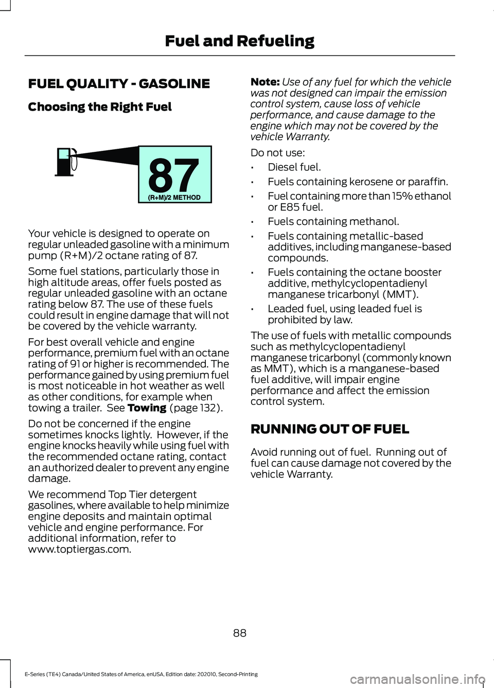 FORD E-450 2022  Owners Manual FUEL QUALITY - GASOLINE
Choosing the Right Fuel
Your vehicle is designed to operate on
regular unleaded gasoline with a minimum
pump (R+M)/2 octane rating of 87.
Some fuel stations, particularly those