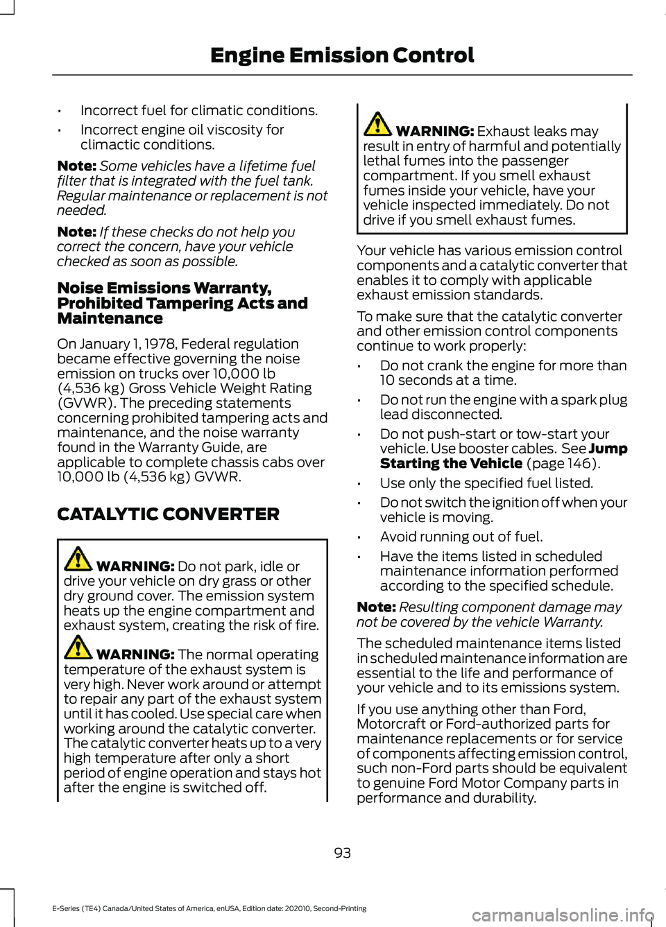 FORD E-450 2022 Owners Manual •
Incorrect fuel for climatic conditions.
• Incorrect engine oil viscosity for
climactic conditions.
Note: Some vehicles have a lifetime fuel
filter that is integrated with the fuel tank.
Regular FORD E-450 2022 Owners Manual •
Incorrect fuel for climatic conditions.
• Incorrect engine oil viscosity for
climactic conditions.
Note: Some vehicles have a lifetime fuel
filter that is integrated with the fuel tank.
Regular