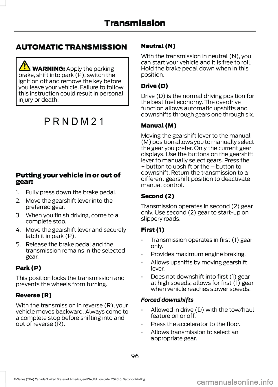 FORD E-450 2022 Owners Manual AUTOMATIC TRANSMISSION
WARNING: Apply the parking
brake, shift into park (P), switch the
ignition off and remove the key before
you leave your vehicle. Failure to follow
this instruction could result 
