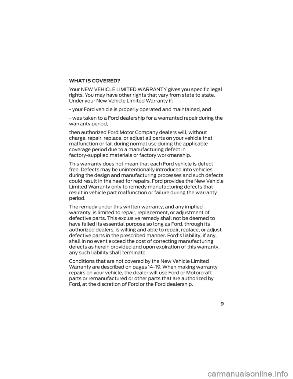 FORD ECOSPORT 2022 User Guide WHAT IS COVERED?
Your NEW VEHICLE LIMITED WARRANTY gives you specific legal
rights. You may have other rights that vary from state to state.
Under your New Vehicle Limited Warranty if:
- your Ford veh