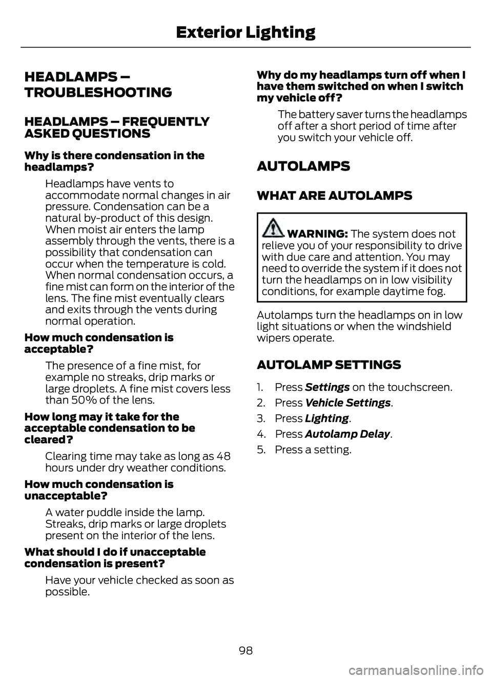 FORD ESCAPE 2022 Owners Manual HEADLAMPS –
TROUBLESHOOTING
HEADLAMPS – FREQUENTLY
ASKED QUESTIONS
Why is there condensation in the
headlamps?Headlamps have vents to
accommodate normal changes in air
pressure. Condensation can b FORD ESCAPE 2022 Owners Manual HEADLAMPS –
TROUBLESHOOTING
HEADLAMPS – FREQUENTLY
ASKED QUESTIONS
Why is there condensation in the
headlamps?Headlamps have vents to
accommodate normal changes in air
pressure. Condensation can b