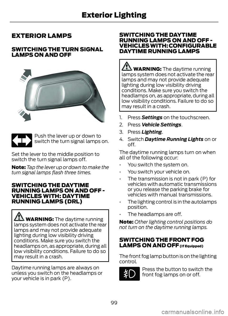 FORD ESCAPE 2022 Owners Manual EXTERIOR LAMPS
SWITCHING THE TURN SIGNAL
LAMPS ON AND OFF
66E242676
Push the lever up or down to
switch the turn signal lamps on.
Set the lever to the middle position to
switch the turn signal lamps o FORD ESCAPE 2022 Owners Manual EXTERIOR LAMPS
SWITCHING THE TURN SIGNAL
LAMPS ON AND OFF
66E242676
Push the lever up or down to
switch the turn signal lamps on.
Set the lever to the middle position to
switch the turn signal lamps o