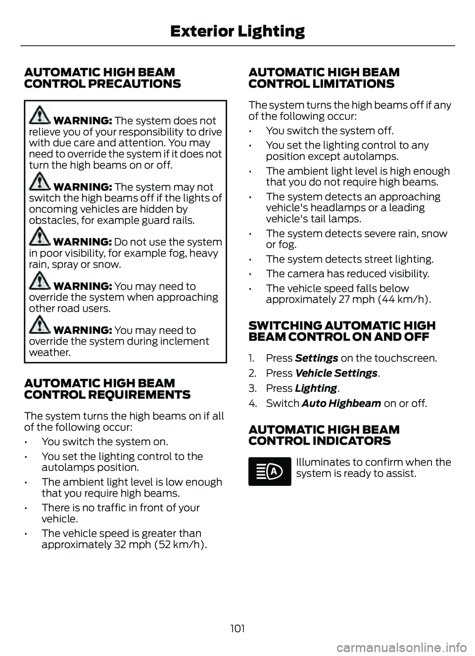 FORD ESCAPE 2022 Owners Manual AUTOMATIC HIGH BEAM
CONTROL PRECAUTIONS
WARNING: The system does not
relieve you of your responsibility to drive
with due care and attention. You may
need to override the system if it does not
turn th FORD ESCAPE 2022 Owners Manual AUTOMATIC HIGH BEAM
CONTROL PRECAUTIONS
WARNING: The system does not
relieve you of your responsibility to drive
with due care and attention. You may
need to override the system if it does not
turn th