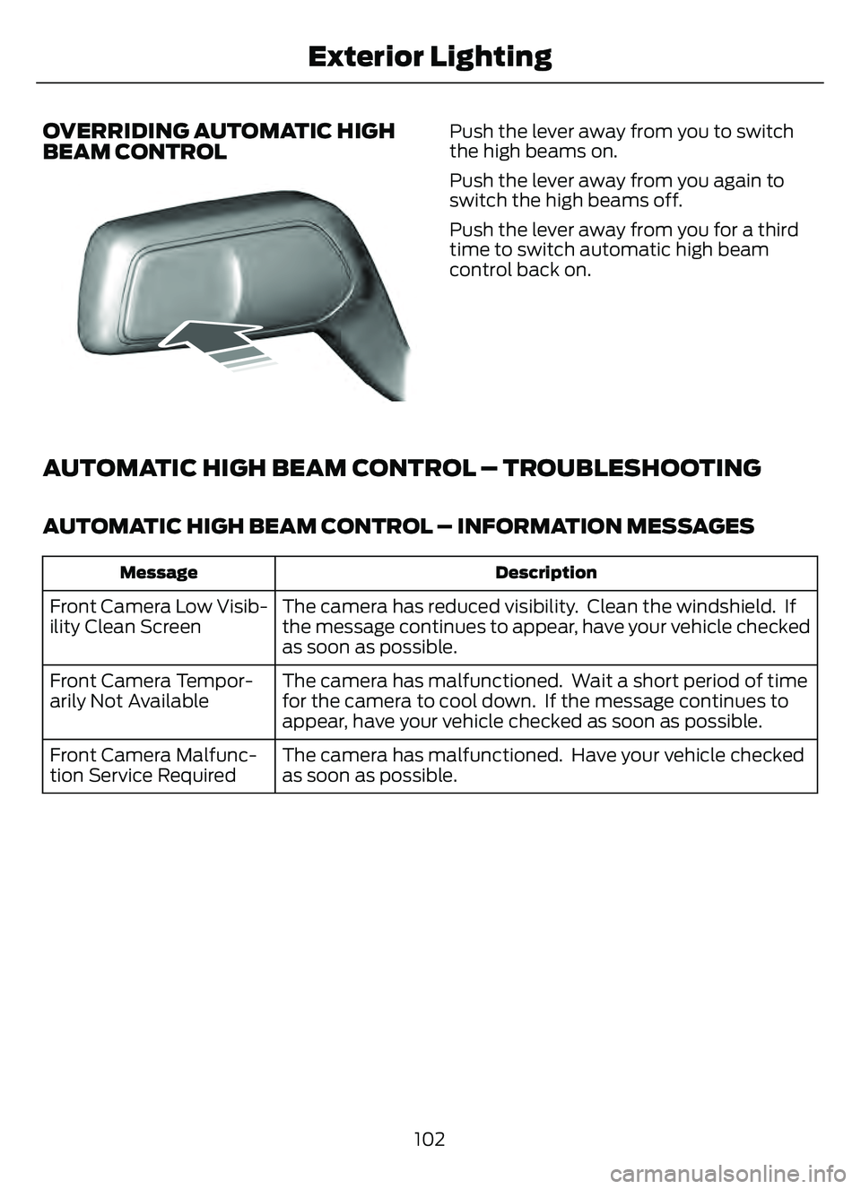 FORD ESCAPE 2022 Owners Manual OVERRIDING AUTOMATIC HIGH
BEAM CONTROL
8603E248603
Push the lever away from you to switch
the high beams on.
Push the lever away from you again to
switch the high beams off.
Push the lever away from y FORD ESCAPE 2022 Owners Manual OVERRIDING AUTOMATIC HIGH
BEAM CONTROL
8603E248603
Push the lever away from you to switch
the high beams on.
Push the lever away from you again to
switch the high beams off.
Push the lever away from y