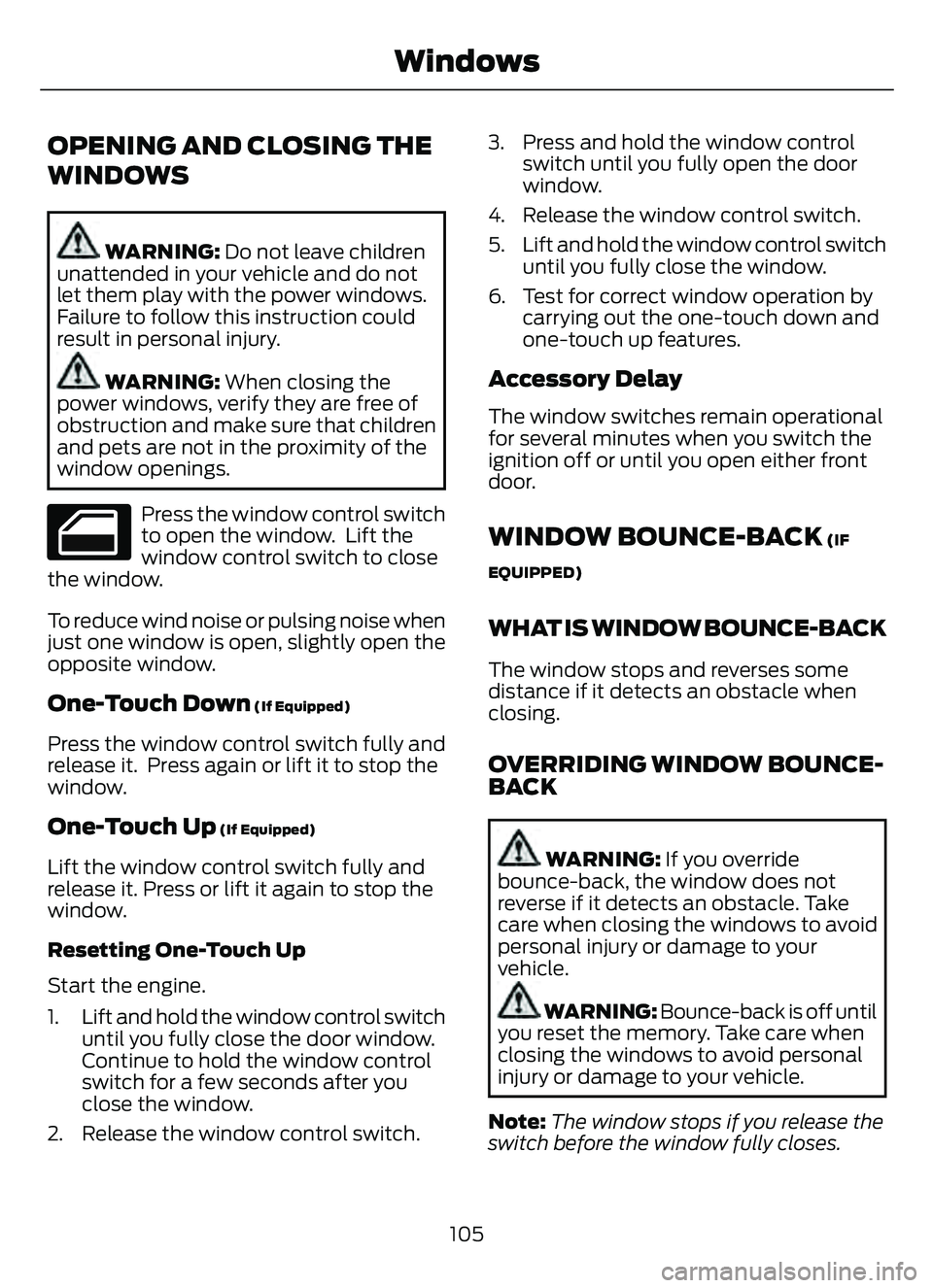 FORD ESCAPE 2022 Owners Manual OPENING AND CLOSING THE
WINDOWS
WARNING: Do not leave children
unattended in your vehicle and do not
let them play with the power windows.
Failure to follow this instruction could
result in personal i FORD ESCAPE 2022 Owners Manual OPENING AND CLOSING THE
WINDOWS
WARNING: Do not leave children
unattended in your vehicle and do not
let them play with the power windows.
Failure to follow this instruction could
result in personal i