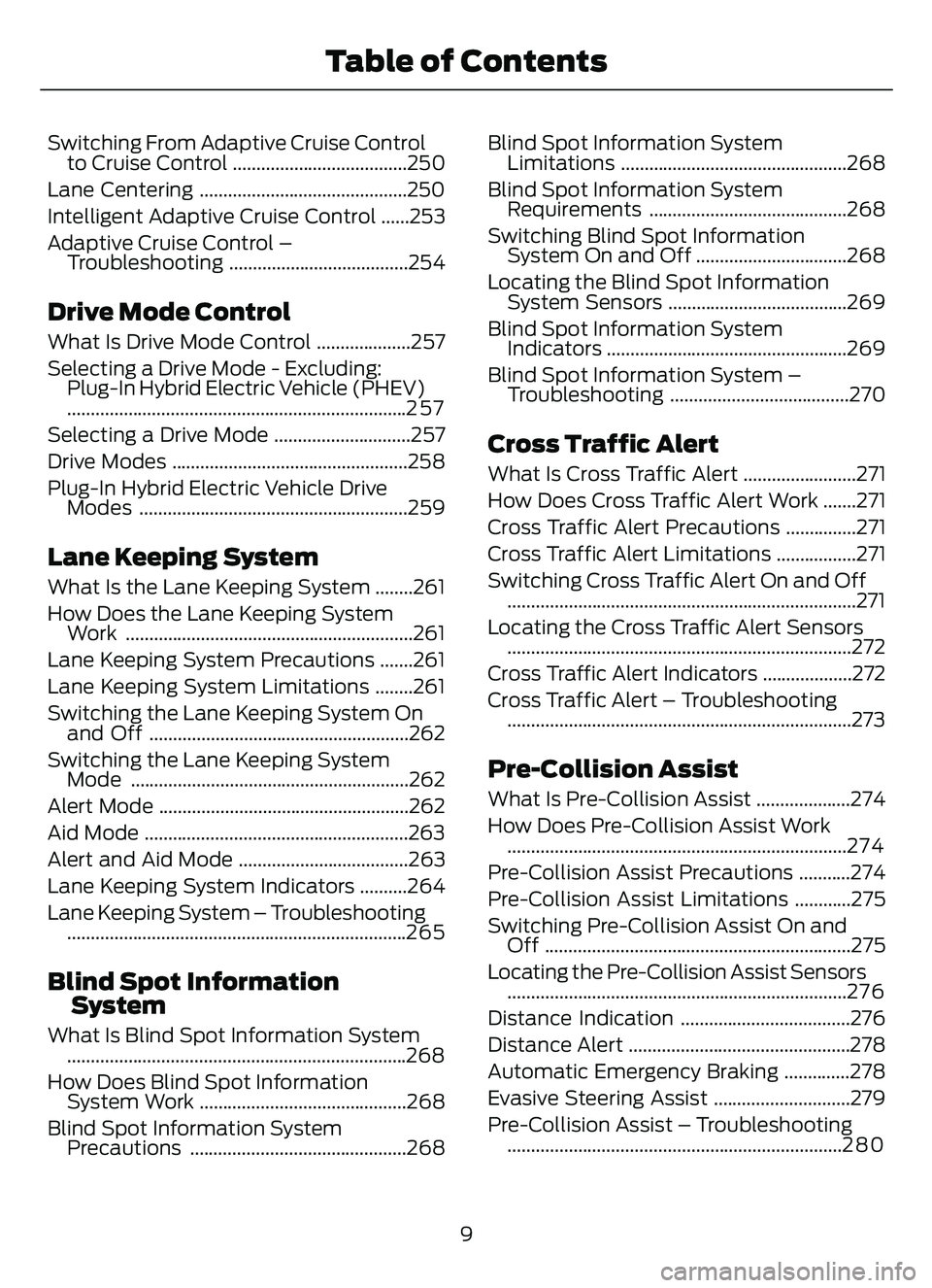 FORD ESCAPE 2022 User Guide Switching From Adaptive Cruise Controlto Cruise Control .....................................250
Lane Centering ............................................250
Intelligent Adaptive Cruise Control .... FORD ESCAPE 2022 User Guide Switching From Adaptive Cruise Controlto Cruise Control .....................................250
Lane Centering ............................................250
Intelligent Adaptive Cruise Control ....