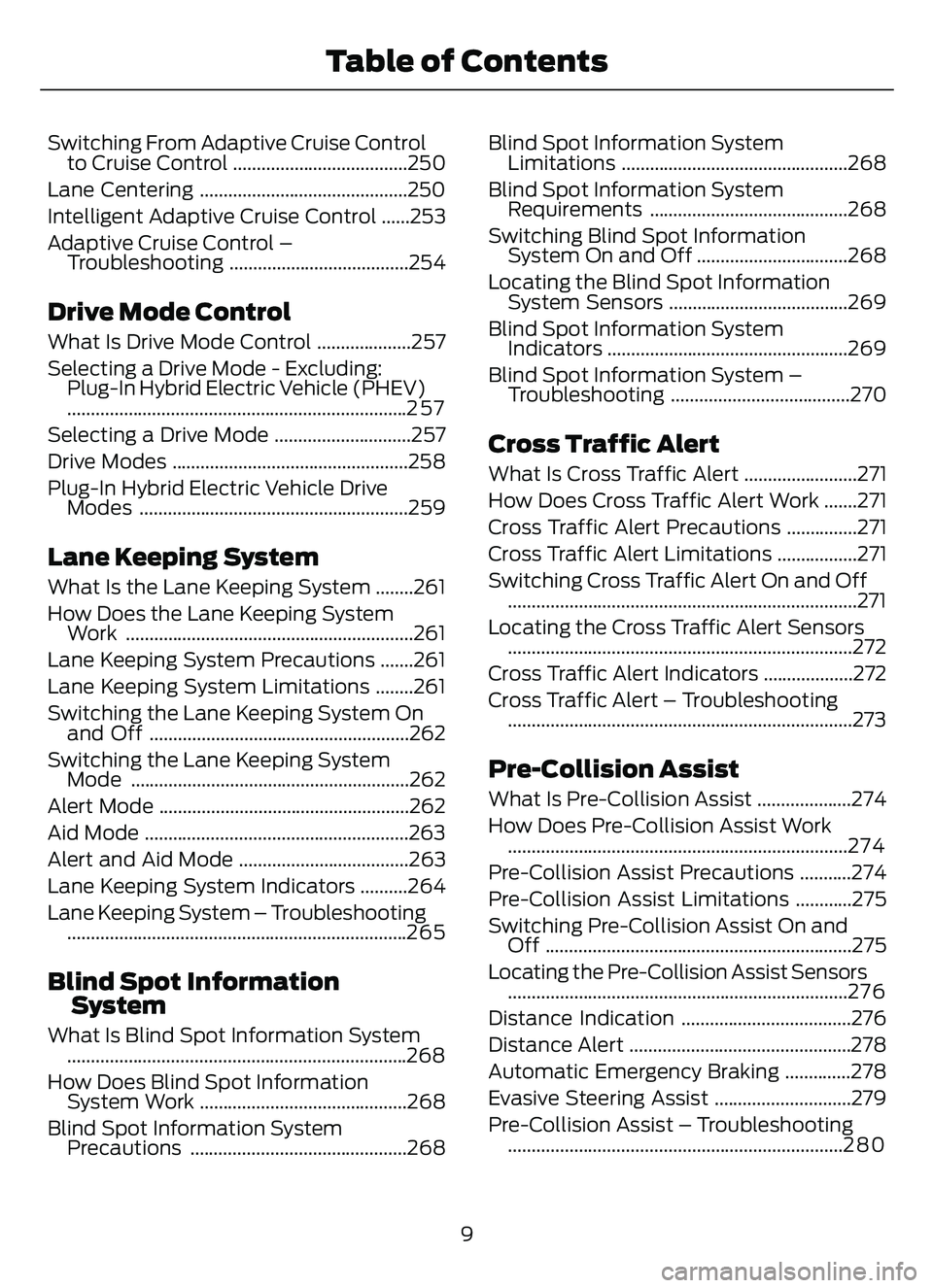 FORD ESCAPE 2022  Owners Manual Switching From Adaptive Cruise Controlto Cruise Control .....................................250
Lane Centering ............................................250
Intelligent Adaptive Cruise Control ....