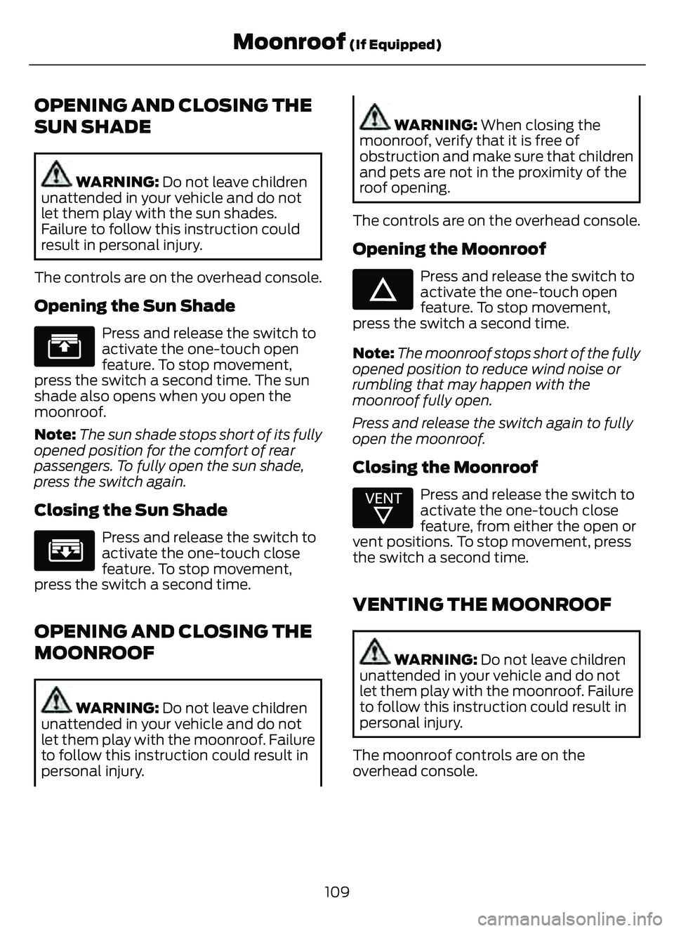 FORD ESCAPE 2022 Owners Manual OPENING AND CLOSING THE
SUN SHADE
WARNING: Do not leave children
unattended in your vehicle and do not
let them play with the sun shades.
Failure to follow this instruction could
result in personal in FORD ESCAPE 2022 Owners Manual OPENING AND CLOSING THE
SUN SHADE
WARNING: Do not leave children
unattended in your vehicle and do not
let them play with the sun shades.
Failure to follow this instruction could
result in personal in