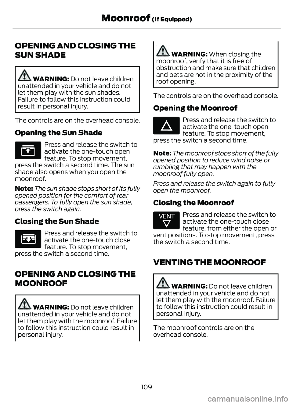 FORD ESCAPE 2022  Owners Manual OPENING AND CLOSING THE
SUN SHADE
WARNING: Do not leave children
unattended in your vehicle and do not
let them play with the sun shades.
Failure to follow this instruction could
result in personal in